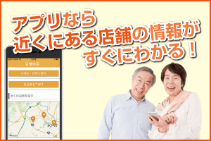 アプリなら近くの店舗の情報がすぐにわかります